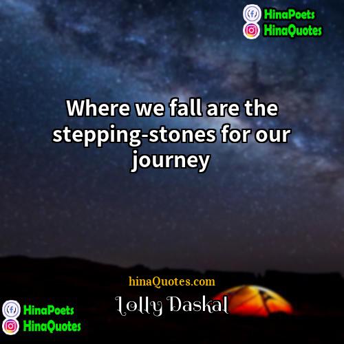Lolly Daskal Quotes | Where we fall are the stepping-stones for